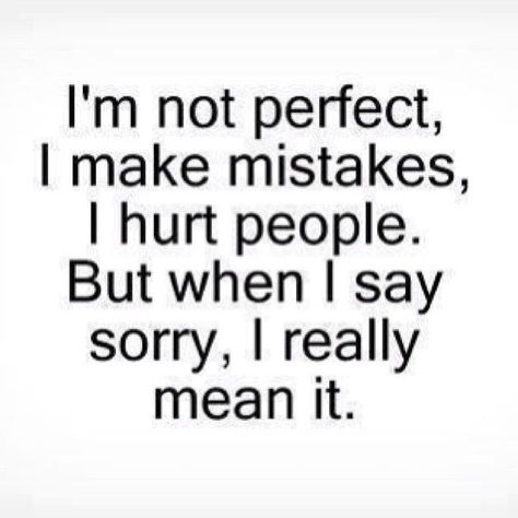 I'm not perfect,I make mistakes,I hurt people.But when I saysorry, I reallymean it. Im Sorry Quotes, I Make Mistakes, Sorry Quotes, Sorry For Everything, Say Sorry, I'm Not Perfect, Say Im Sorry, I Cant Do This, Saying Sorry