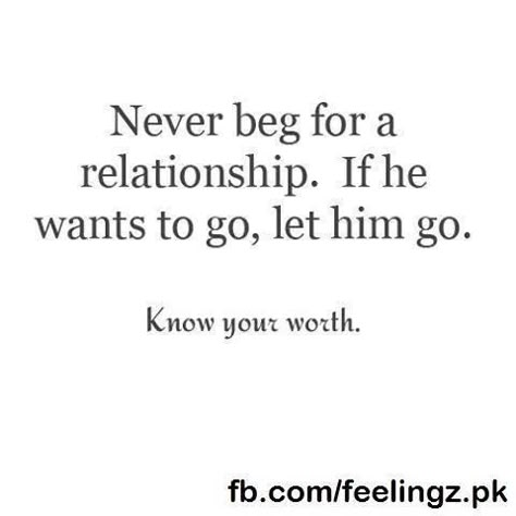 Hard Time Relationship Quotes, Let Go Quotes Relationships, Never Beg, Positive Breakup Quotes, Ldr Quotes, Let Him Go, Value Quotes, Know Your Worth, Go For It Quotes