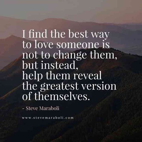 "I find the best way to love someone is not to change them, but instead, help them reveal the greatest version of themselves." — yeaaaa Stay Together Quotes, Steve Maraboli Quotes, Quotes Passion, Steve Maraboli, Together Quotes, Lovers Quotes, Love Someone, Life Quotes Love, I Love You Quotes