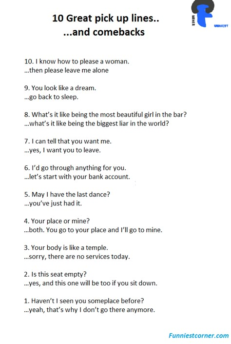 10 great pick up lines...  ..and combacks. For future use (like I'll ever need them but hey, you never know) Worse Pick Up Lines, Savage Pick Up Lines, Roasting Lines, Anti Pick Up Lines, Great Pick Up Lines, Savage Lines, Sassy Comebacks, Pick Up Line Jokes, Witty Comebacks