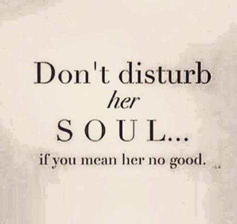 Don't disturb her soul if you mean her no good.                                                                                                                                                                                 More Don't Disturb, Dont Disturb, Sweet Pictures, Twin Flames, True Words, Great Quotes, Beautiful Words, True Quotes, Soulmate