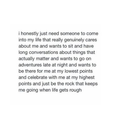 I honestly just need someone to come into my life that really genuinely cares about me. I Need Someone Quotes, Need Someone Quotes, Someone Quotes, Soulmate Quotes, Quote Board, Need Someone, I Miss You, Real Talk, Picture Quotes