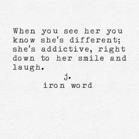 When you see her you know she's different; she's addictive, right to her smile and laugh. J Iron Word, She Quotes, Poem Quotes, Poetry Quotes, Pretty Words, Cute Quotes, Pretty Quotes, Meaningful Quotes, The Words