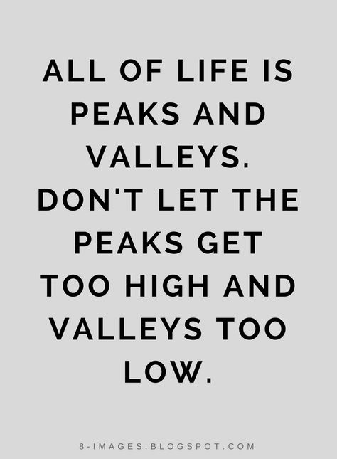 Life Quotes All of life is peaks and valleys. Don't let the peaks get too high and valleys too low. Peaks And Valleys Quote, Peaks And Valleys Tattoo, Change Perspective, Truths Quotes, Peaks And Valleys, Adulting 101, Women Inspiration, Low Life, Gratitude Affirmations