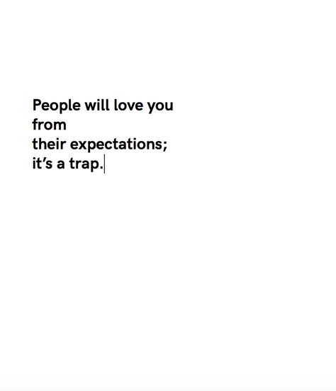 people will love you from their expectations; it's a trap. #quotes People Expectations Quotes, Trap Quotes, Mind Elevation, Trapped Quotes, Expectation Quotes, Sun Power, You Dont Want Me, Real Talk, When Someone