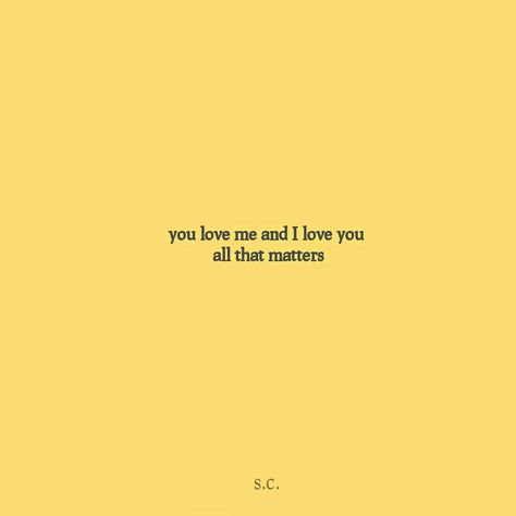 You love me and I love you, it's all that matters Yellow Quotes, And I Love You, Simple Love Quotes, You Love Me, Cosmetics Bag, Marriage Life, My Whole Life, Yellow Aesthetic, I Love You All