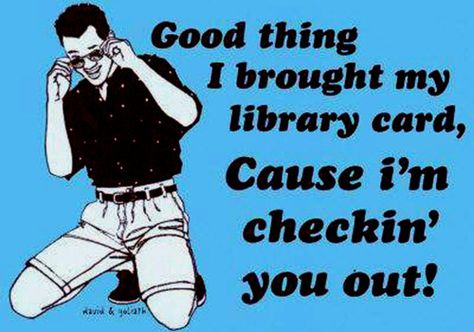 Good thing I brought my library card, cause I'm checkin' you out! Yummy Quotes, Corny Pick Up Lines, Bad Pick Up Lines, Library Humor, Best Pick Up Lines, Funny Pick, Pick Up Lines Cheesy, Pick Up Lines Funny, Groucho Marx