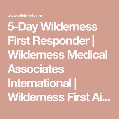 5-Day Wilderness First Responder | Wilderness Medical Associates International | Wilderness First Aid & Medical Training Wilderness First Responder, Bls Cpr, Cpr Certification, Wilderness First Aid, Basic Life Support, Severe Asthma, Cpr Training, Medical Training, Emergency Care