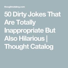 50 Dirty Jokes That Are Totally Inappropriate But Also Hilarious | Thought Catalog Tinder Humor, Best Dad Jokes, Joke Book, Period Humor, Jokes And Puns, Pick Up Lines Funny, Dad Jokes Funny, Sarcasm Quotes, Dark Jokes