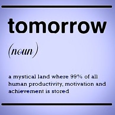 I been know to tell people when they say "I'll do it tomorrow ", that "tomorrow never comes, it is always tomorrow no matter what day of the week it is. #tomorrow #procratination #justdoit #doitnow #showerthoughts #tuesdaymotivation #tuesdaythoughts Live Like Theres No Tomorrow, Not Promised Tomorrow, Due Tomorrow Do Tomorrow, Tomorrow Isn’t Promised, Tomorrow Never Comes, Live For Today Tomorrow Is Not Promised, Tomorrow Is The Day, Work Tomorrow, Tuesday Motivation