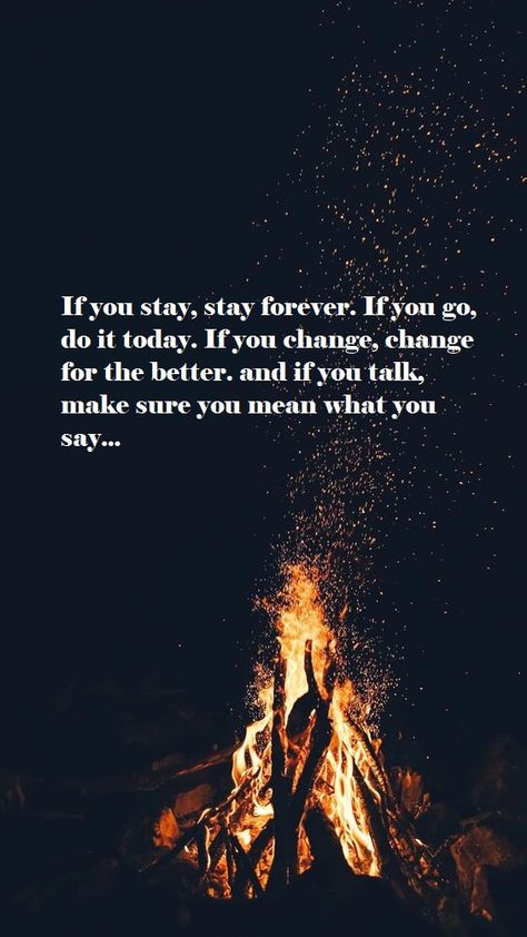 If you stay, stay forever. If you go, do it today. If you change, change for the better. and if you talk, make sure you mean what you say... Stay Ready So You Dont Have To Get Ready Quote, Don’t Start None Won’t Be None, Can I Stay A Bit Longer Stay Forever, If You Want To Change The World Start With Yourself, If You Want To Stay Then Stay, Single Life Humor, Dream Word, Humor Inappropriate, Friendship Quotes Funny