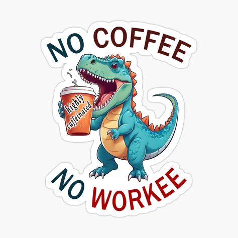 Get my art printed on awesome products. Support me at Redbubble #RBandME: https://www.redbubble.com/i/sticker/No-coffee-No-workee-Funny-Dinosaur-coffee-Highly-caffeinated-coffee-addict-by-ESdart/164670542.EJUG5?asc=u No Coffee No Workee, No Coffee, Funny Dinosaur, Dinosaur Funny, Coffee Addict, Planner Stickers, Awesome Products, My Art, Coffee