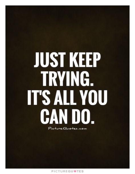 Just Keep Trying Quotes. QuotesGram Keep Trying Quotes, Do Better Quotes, Try Quotes, Best Quotes Ever, Tough Love, Keep Trying, All You Can, Speak The Truth, Quotes And Notes