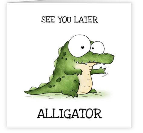 See You Later Quotes, See You Later, Neat Gift Ideas, Later Alligator, See You Later Alligator, Too Late Quotes, Birthday Card Drawing, Jungle Baby Shower Theme, Jungle Baby Shower