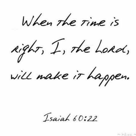 When the time is right, I, the Lord, will make it happen.  Isaiah 60:22 Isaiah 60 22, Proverbs 31, Verse Quotes, Bible Verses Quotes, Make It Happen, Quotes About God, Bible Scriptures, Trust God, Faith Quotes