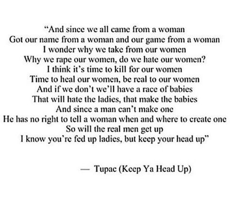 Keep ya head up. Tupac Keep Your Head Up Quotes, 2pac Words, Keep Ya Head Up Tupac Lyrics, 2pac Keep Ya Head Up, Keep Ya Head Up Tattoo, Keep Ya Head Up, Tupac Lyrics Quotes, Keep Your Head Up Tupac, Keep Ya Head Up Tupac