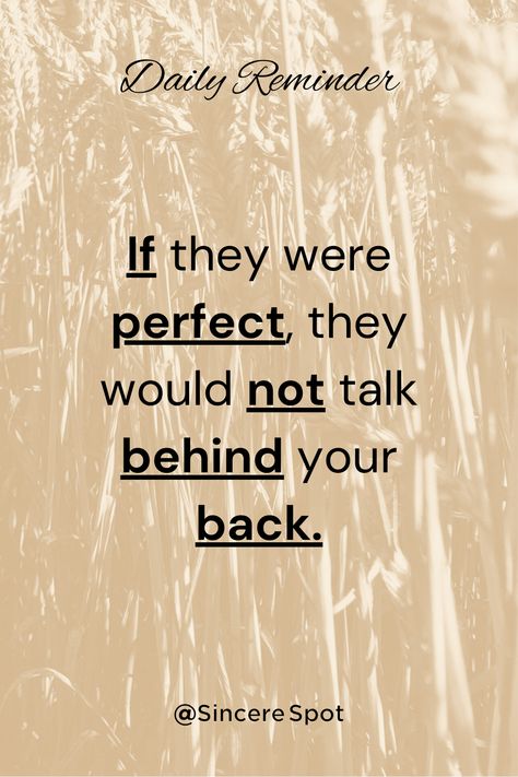 "If they were perfect, they would not talk behind your back." Sincere Spot #pinterestquotes #pinterestinspired #pinterestwin #pinterestproject #pinterestsuccess #pinterestideas #pinterestmom #pinterestworthy #pinterestaddict #pintrest #pinterestphoto #photooftheday #pinterestart #pinterestfind #pinterestinspo #aesthetic #picoftheday #love #art #pinterestinspiration #quotes #inspiration #motivationalquotes #motivation #morningquotes #lifequotes #positivevibes #believequotes #faithquotes #thoughts Going Behind My Back Quotes, Quotes About Someone Talking Behind Your Back, When People Talk Behind Your Back Quotes, Quotes About Friends Who Talk Behind Your Back, Friends Talking Behind Your Back Quotes, When Your Friends Talk Behind Your Back, Backup Quotes, When They Talk About You Behind Your Back, Backbiting Quotes