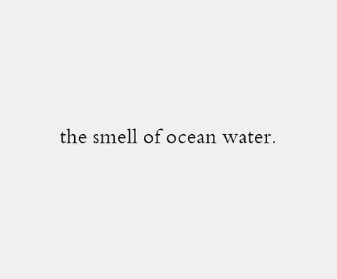 'The smell of ocean water'.