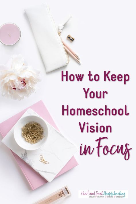 How to Keep Your Homeschool Vision in Focus - Heart and Soul Homeschooling Relaxed Homeschooling, Homeschool Advice, Homeschooling Tips, Homeschool Supplies, My Purpose In Life, Vision Board Pictures, Homeschool Inspiration, How To Start Homeschooling, Homeschool Encouragement