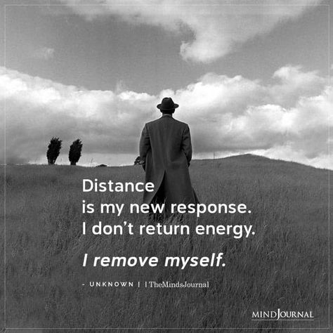 Distance is my new response. I don’t return energy. I remove myself. I Remove Myself Quotes, Distance Is My New Response Quotes, Saving My Energy Quotes, I Return The Same Energy, Removing Myself Quotes, Distance Myself Quotes, Distance Is My New Response, Quotes About Distancing Yourself, No Energy