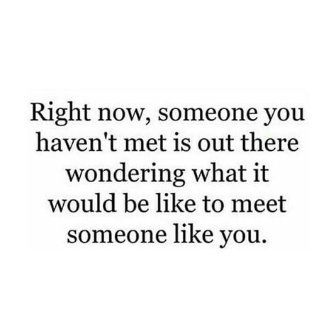 Right now, someone you haven't met is out there wondering what it would be like to meet someone like you. Somewhere Quotes, Hopeless Love, Missing Someone Quotes, Instagram Crush, Dope Quotes, Being Honest, Missing Someone, Mr Right, Quotes On Instagram