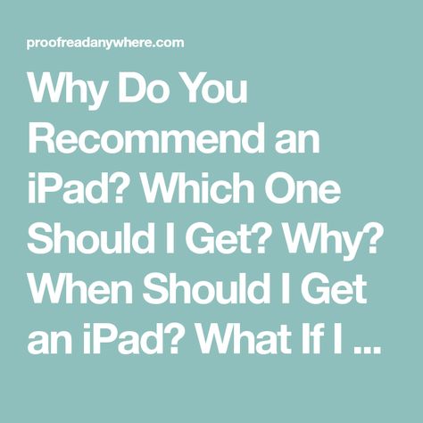 Why Do You Recommend an iPad? Which One Should I Get? Why? When Should I Get an iPad? What If I Don’t Like Apple? What If I Already Have an Android? Can I Work On My Laptop? - Proofread Anywhere What Ipad Should I Get, Which Ipad Should I Get, My Laptop, Working On Myself, What If, Work On, Destiny, I Can, Ipad