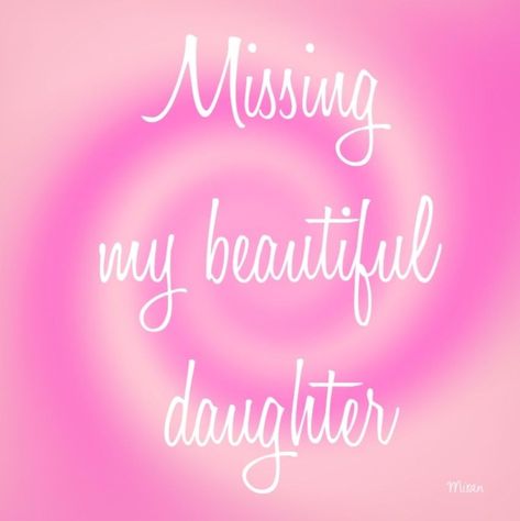 I Miss My Daughter Quotes, Miss My Daughter Quotes, Losing A Child Quotes Daughters, Missing My Daughter In Heaven, Missing My Daughter Quotes, Daughter In Heaven, Missing My Daughter, Miss My Daughter, My Daughter Quotes