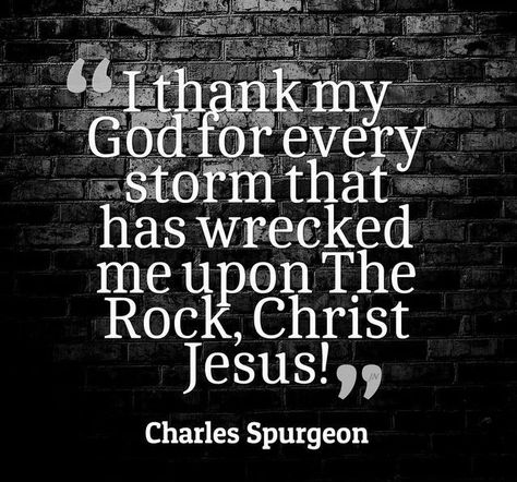 "I thank my God for every storm that has wrecked me upon the Rock, Christ Jesus!" - Charles Spurgeon 5 Solas, Charles Spurgeon Quotes, Spurgeon Quotes, Soli Deo Gloria, Charles Spurgeon, Faith Inspiration, My God, Verse Quotes, Bible Inspiration