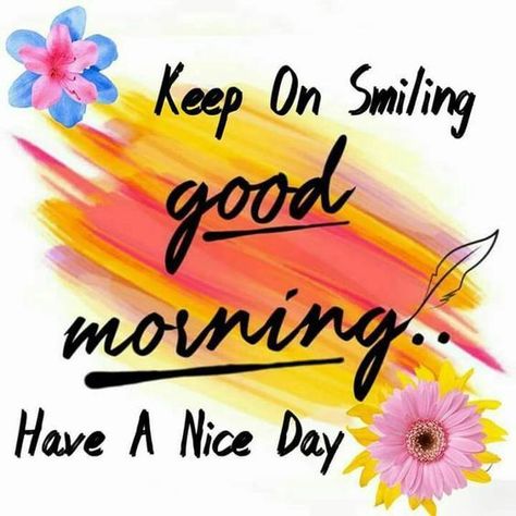 Keep On Smiling, Good Morning! Have A Nice Day Keep On Smiling, Positive Morning Quotes, Free Good Morning Images, Good Morning Sister, Lovely Good Morning Images, Good Morning Beautiful Images, Good Morning Friends Quotes, Good Morning Image Quotes, Good Morning Images Flowers