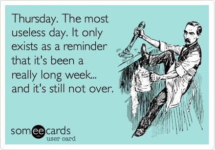 Thursday. The most useless day. It only exists as a reminder that it's been a really long week... and it's still not over. Quilting Humor, Quilting Quotes, Blake Shelton, E Card, Work Humor, Ecards Funny, Someecards, Bones Funny, Walking Dead