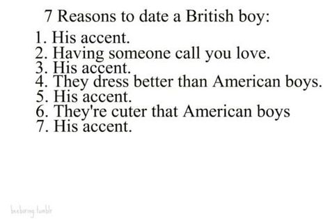 All great reasons. Especially 1, 3, 5, and 7  Funny...this made me think of those British girls on Ellen and how we are always talking about their accents.   :) Matthew Hussey, Quirky Quotes, British Accent, British Boys, It's Raining, Girl Talk, I Smile, Make Me Happy, True Stories