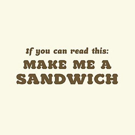 Im hungry for a sandwich! Ha! Sandwich Quotes, Sandwiches Quote, Make Me A Sandwich, Books Knowledge, Quotes Lol, Velvet Sky, Food Signs, Sandwich Shop, Chef Food