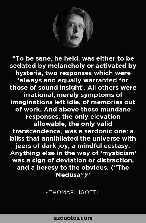 "To be sane..." ~Thomas Ligotti Thomas Ligotti, Philosophy Quotes, Literary Quotes, English Study, Note To Self, Philosophy, No Response, Literature, Poetry