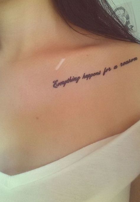 Everything Happens For A Reason Tattoo Collar Bone, Everything Happens For A Reason Rib Tattoo, Everything Happens For A Reason Tattoo On Arm, Everything Happens For A Reason Tattoo Ideas Design, Everything Happens For A Reason Tattoo Small Symbol, Every Thing Happens For A Reason Quotes Tattoo, Under Collar Bone Tattoos, Reason Tattoo, Collar Bone Tattoo Quotes