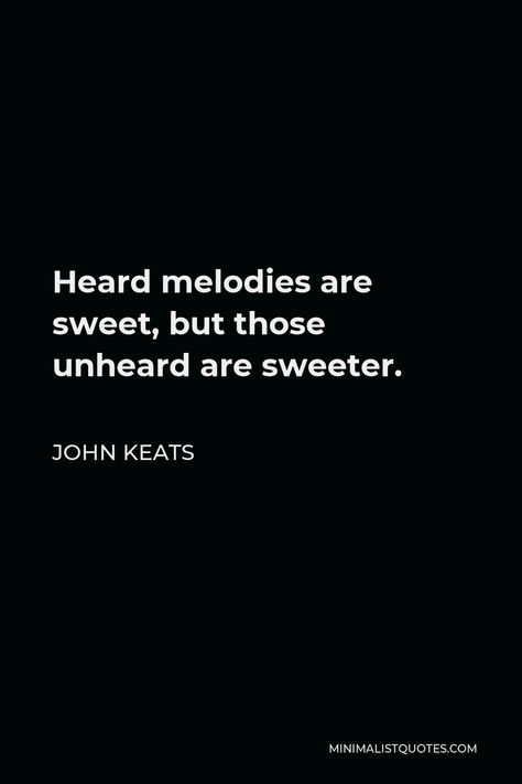 John Keats Quote: Heard melodies are sweet, but those unheard are sweeter. Feeling Unheard Quotes, John Keats Poetry, Bright Star John Keats, Euphoria Song, Keats Poetry, Ode To Autumn John Keats, John Keats Love Letters, Keats Quotes, John Keats Quotes