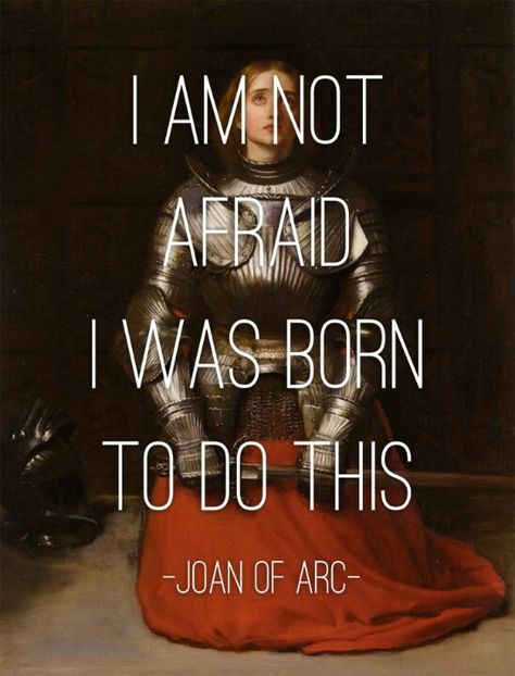 I am not afraid; I was born to do this. St. Joan of Arc Joan Of Arc Quotes, Santa Joana D'arc, Saint Joan Of Arc, St Joan, I Am Not Afraid, Saint Quotes, Joan Of Arc, Catholic Quotes, Not Afraid