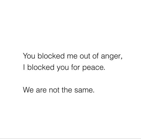 You blocked me out of anger, I blocked you for peace. We are not the same. Quotes About People Blocking You, When I Block You Quotes, Boyfriend Blocked Me Quotes, People Blocking Me Quotes, Don’t Block All Your Haters, Blocking Someone Quotes, If I Block You Quotes, Why You Block Me, If You Block Me Quotes