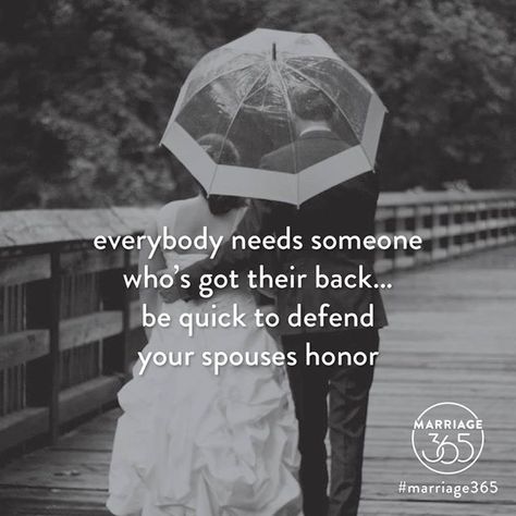 "Everybody needs someone who's got their back... be quick to defend your spouses honor." Marriage 365 Need Someone Quotes, Priority Quotes, My Love For Him, Priorities Quotes, Funny Marriage Advice, Love For Him, Marriage Romance, I Love My Hubby, Wife Quotes