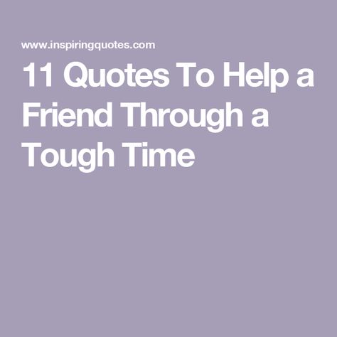 11 Quotes To Help a Friend Through a Tough Time Care For Friends Quotes, Quote For Tough Times, Friends Helping Friends Quotes, Encouraging Quotes For A Friend, What To Say To Someone Going Through A Tough Time, Friends Going Through Tough Times Quotes, Quotes For A Friend Who Is Struggling, Friend Support Quotes Hard Times, Friend Encouragement Quotes