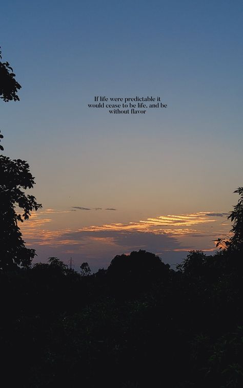 Photo of a sunset with text written onto it as  "If life were predictable it would cease to be life, and be without any flavour" Unpredictable Life Quotes, Life Is Unpredictable Quotes, Unpredictable Life, Life Is Unpredictable, Life Is, Life Quotes, Quotes, Quick Saves