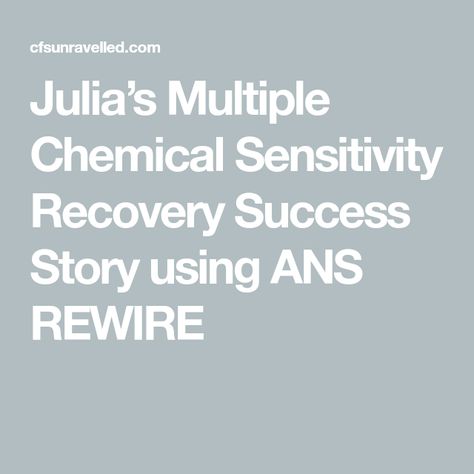 Julia’s Multiple Chemical Sensitivity Recovery Success Story using ANS REWIRE Clean Nutrition, Multiple Chemical Sensitivity, Exposure Therapy, Brain Training, Success Story, Medical Advice, Success Stories, Psychology, Nutrition