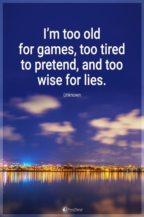 Old Sayings I am too old for games, too tired to pretend, and too wise for lies. Too Old For Games Quotes, Happy People Quotes, Wise Old Sayings, Old Sayings, Lies Quotes, Lessons Taught By Life, Growth Mindset Quotes, Poems About Life, Too Tired