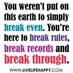 "You weren't put on this earth to simply break even. You're here to break rules, break records and break through." | Flickr - Photo Sharing! Breakthrough Quotes, Weekend Workout, Rules Quotes, Tony Robbins Quotes, Live Life Happy, Anthony Robbins, Marketing Facebook, Motivational Thoughts, Tony Robbins