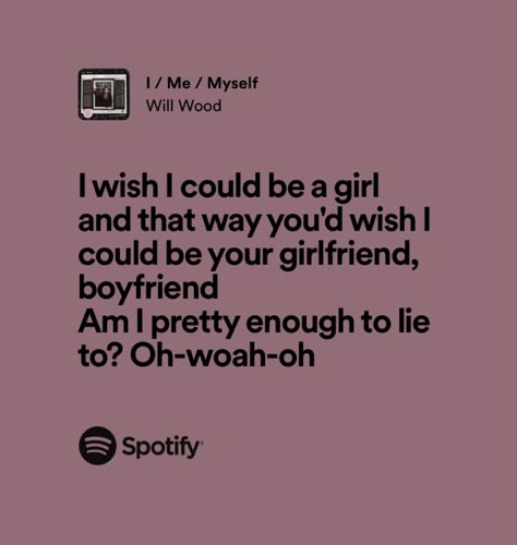 i wish i could be a girl in that way your wish i could be your girlfriend boyfriend am i pretty enough to lie to
lyrics to i/me/myself by will wood
will wood and the tapeworms I/me/myself Will Wood, Will Wood Lyrics, Lyrics Widget, Ipad Design, Am I Pretty, Will Wood, Strange Music, Silly Songs, Rat Man