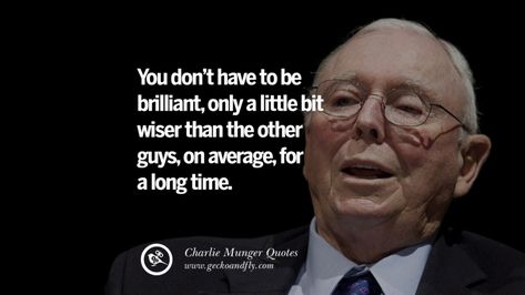 You don't have to be brilliant, only a little it wiser than the other guys, on average, for a long time. Charlie Munger Quotes On Wall Street And Investment Quotes On Wall, Charlie Munger, Stock Market Quotes, Investment Quotes, Street Quotes, Take The High Road, Trading Quotes, Inspirational Quotes About Love, Marketing Quotes