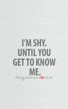 I'm shy until you get to know me Shy Girl Quotes, Shy Quotes, Love Quotes Tumblr, Shy People, Shy Girl, Cute Quotes For Life, Quotes By Authors, Shy Girls, Sharing Quotes