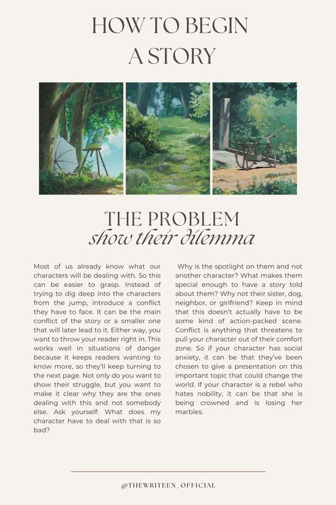 Begin your story in the thick of things by presenting the problem your MC will be trying to overcome. Tell us what their dilemman is. This will help us understand why we're reading this particular character's story and why we should stick around to find out what happens. Ask yourself: why is this a problem for this character specifically? What is at stake? #writers #write #writingtips #writinganovel #bookwriting #writinginspiration #thewriteen  #creativewriting #howtobeginastory #novel #book Beginning A Story, How To Tell A Story, How To Write The Beginning Of A Book, Story Inspo Book, How To Start Your Story, Story Telling Ideas, Writing Argumentative Essays, Novel Writing Inspiration, Story Script