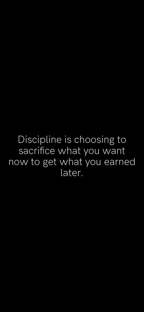 Earn What You Want Quotes, Sacrifice Now Enjoy Later Quotes, Earned Not Given Quotes, Sacrifices Quotes Life, Motivation App Quotes, Discipline Is Choosing What You Want Now, Sacrifice Quotes Motivation, What Is Discipline, Disapline Quote