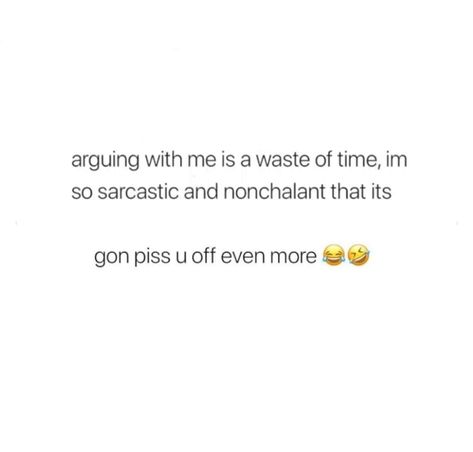 Im Sarcastic Quotes Funny, Don't Piss Me Off Quotes, Im Going Through Alot Quotes, Piss Off Quotes, Im Off You Quotes, Pissed Me Off Quotes, Nonchalant Boyfriend, Argue Quotes, Arguing With Boyfriend