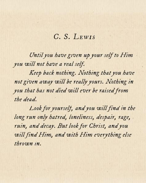 Until you give your whole self to Christ, you won’t find your true self. This beautiful quote from C.S. Lewis reminds me that holding back only leaves us empty. When we seek Christ, everything else in life finds its rightful place. ✨#inspiration CSLewis #ChristFirst #christianquote  #spiritualjourney  #inspiration #faith #hope #quotes Cs Lewis Quotes Marriage, Cs Lewis Humility Quote, C S Lewis Christmas Quotes, Humility Is Not Thinking Less Cs Lewis, Ce Lewis Quotes, Cs Lewis Christmas Quote, Christian Peace Quotes, Christian Quotes Cs Lewis, Can Lewis Quotes